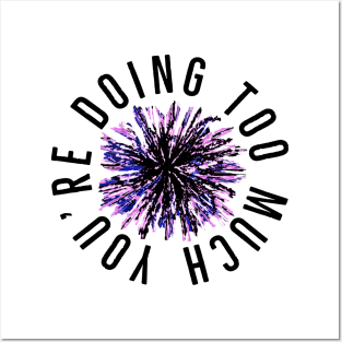 You’re Doing Too Much. Paint Splatter Firework.  (White Background) Posters and Art